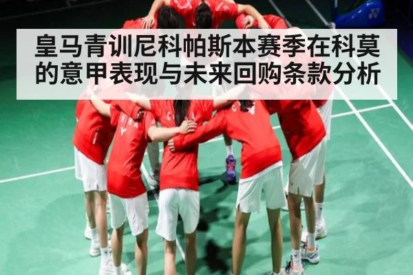 皇马青训尼科帕斯本赛季在科莫的意甲表现与未来回购条款分析